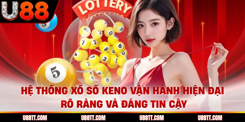 Hệ thống xổ số Keno vận hành hiện đại, rõ ràng và đáng tin cậy